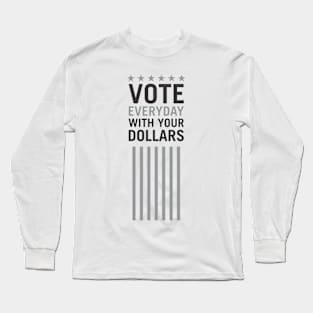 Vote Everyday With Your Dollar - Political Campaign Long Sleeve T-Shirt